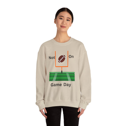 Not on Game Day- Sweatshirt