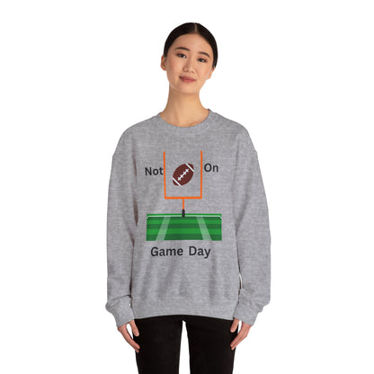 Not on Game Day- Sweatshirt