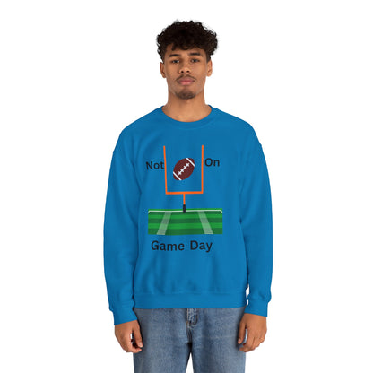 Not on Game Day- Sweatshirt