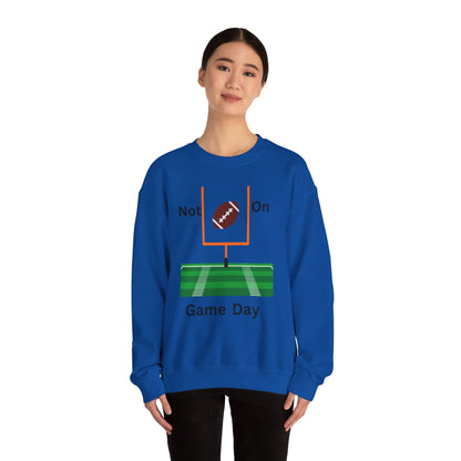 Not on Game Day- Sweatshirt