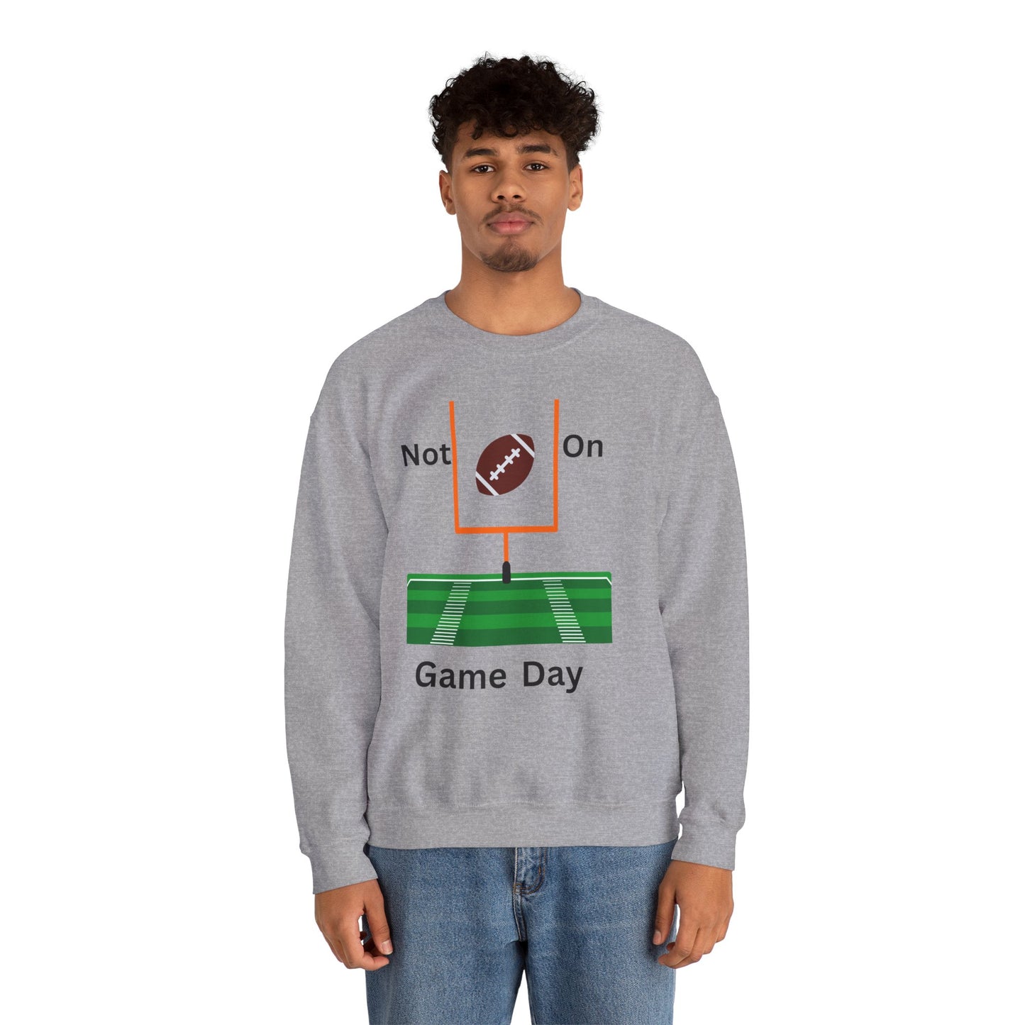 Not on Game Day- Sweatshirt