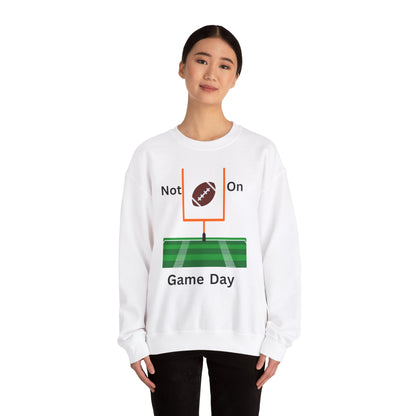 Not on Game Day- Sweatshirt