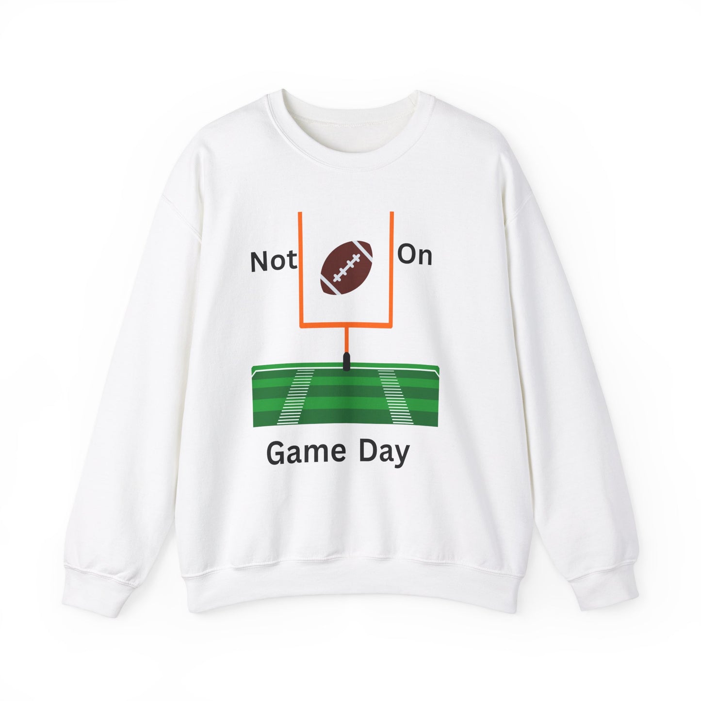 Not on Game Day- Sweatshirt