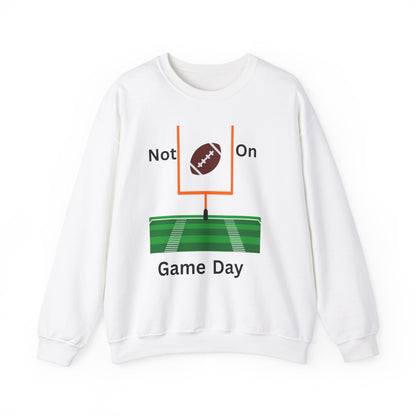 Not on Game Day- Sweatshirt