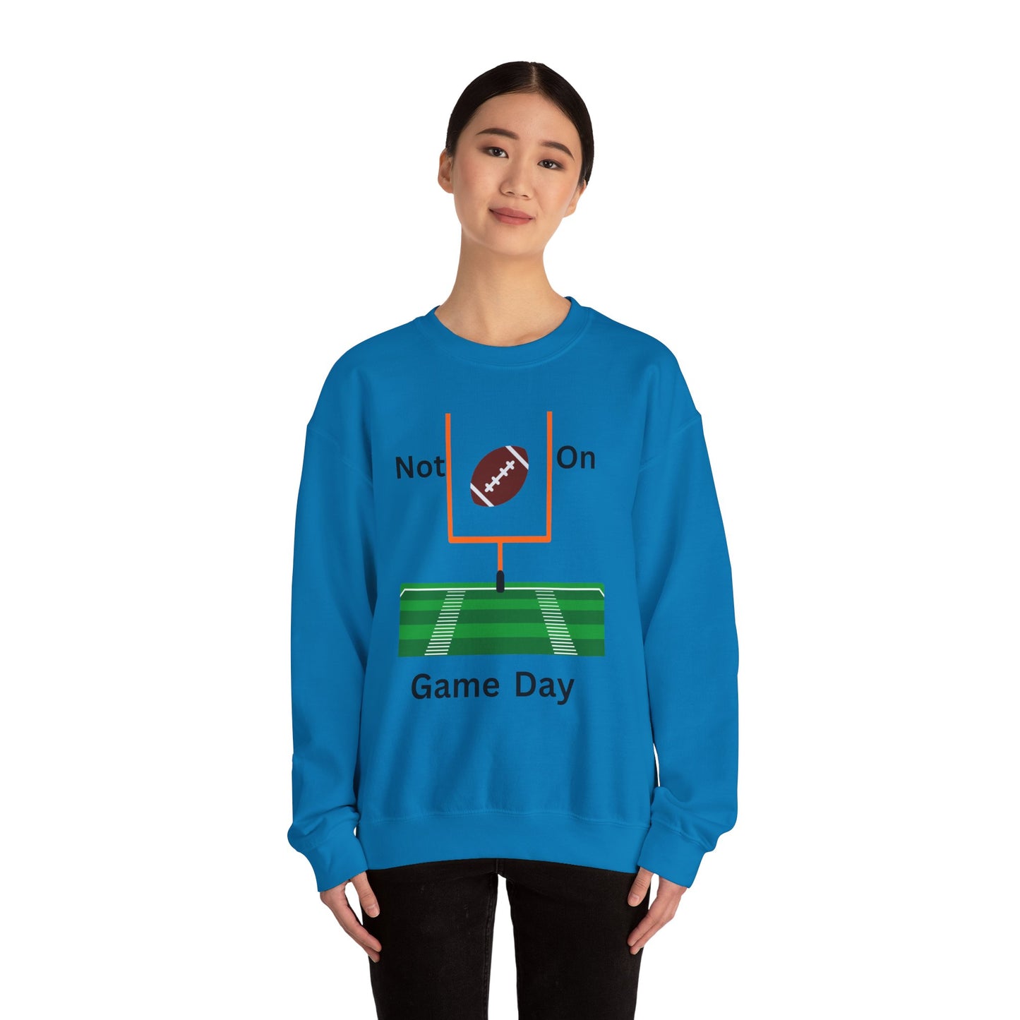 Not on Game Day- Sweatshirt