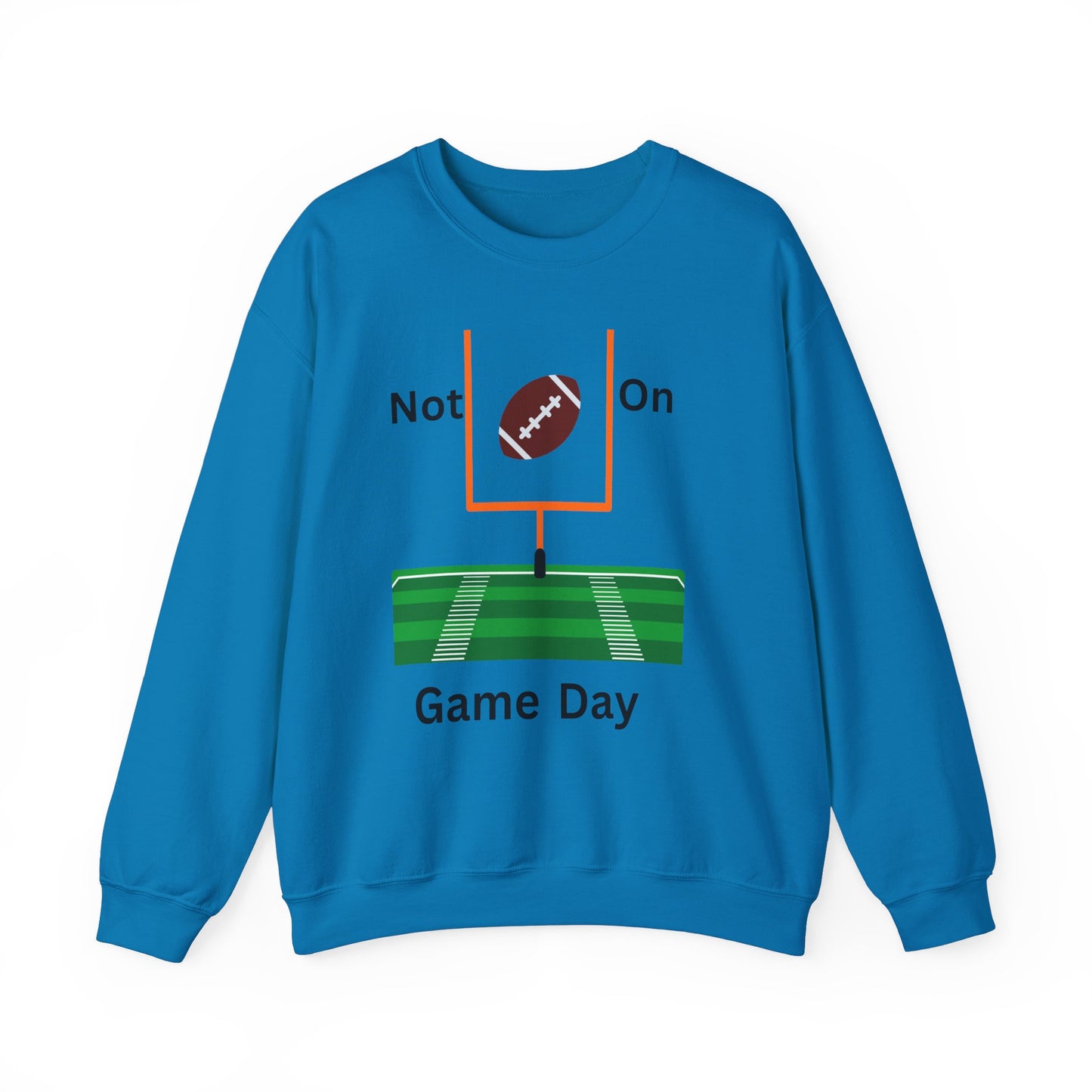 Not on Game Day- Sweatshirt