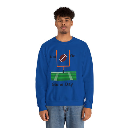 Not on Game Day- Sweatshirt