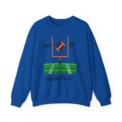 Not on Game Day- Sweatshirt