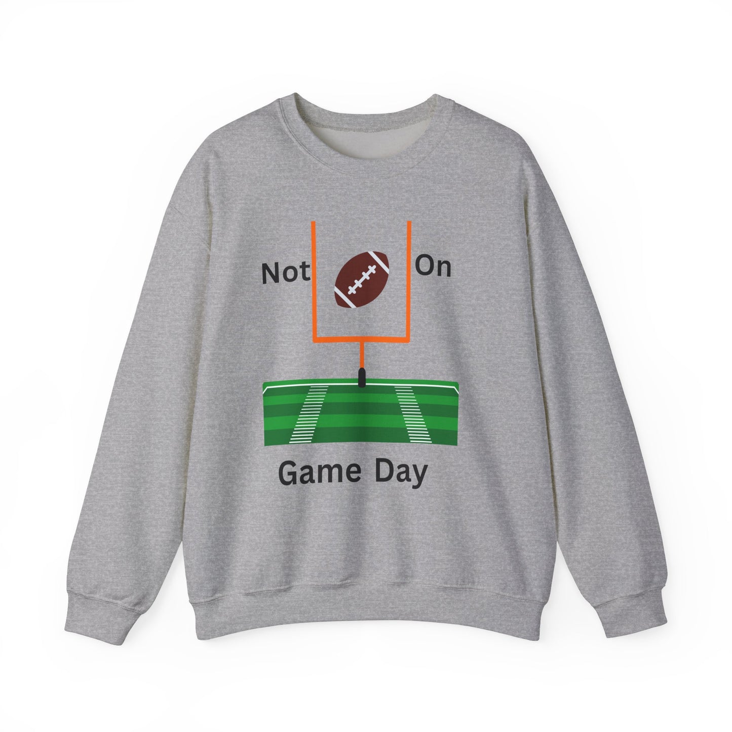 Not on Game Day- Sweatshirt