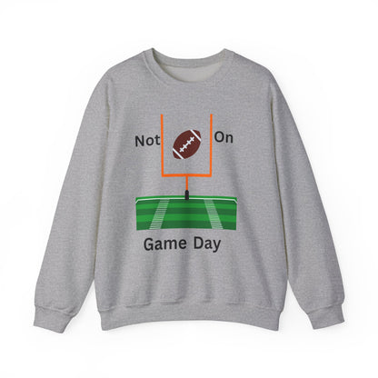 Not on Game Day- Sweatshirt