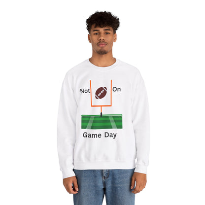 Not on Game Day- Sweatshirt